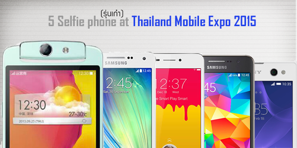 5 สมาร์ทโฟนทางเลือกสำหรับสาวก Selfie รุ่นเก๋าๆ ที่ยังน่าลองในงาน Thailand Mobile Expo 2015