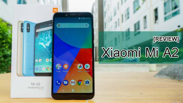 [Review] Xiaomi Mi A2 สมาร์ทโฟน Android One สุดคุ้ม กล้องคู่สุดเฉียบ