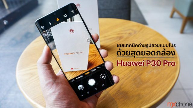 เผยเทคนิคถ่ายรูปสวยแบบโปร ด้วยสุดยอดกล้อง Huawei P30 Pro