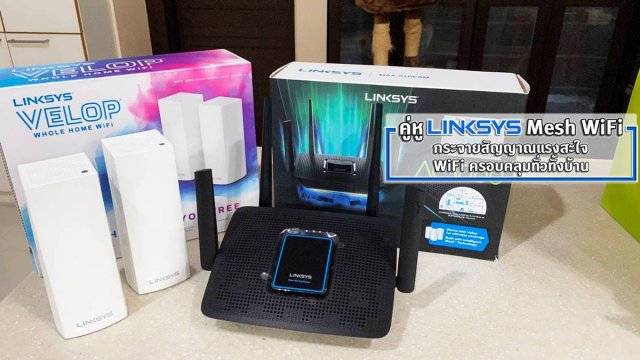รีวิว คู่หูเราเตอร์ Linksys Mesh WiFi กระจายสัญญาณแรงสะใจ ครอบคลุมทั่วทั้งบ้าน