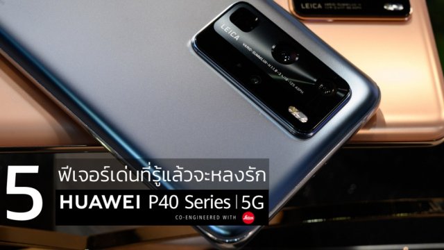 5 ฟีเจอร์เด่นบน Huawei P40 Series 5G ที่รู้แล้วจะต้องหลงรัก