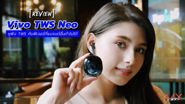 รีวิว Vivo TWS Neo หูฟัง TWS กับฟีเจอร์ที่แบรนด์อื่นก็ทำไม่ได้