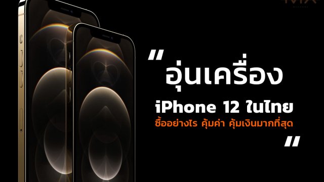 อุ่นเครื่อง iPhone 12 ในไทย ซื้ออย่างไร คุ้มค่า คุ้มเงินมากที่สุด