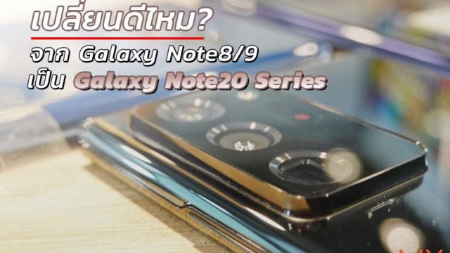 ใช้ Galaxy Note8/9 อยู่จะ เปลี่ยนเป็น Samsung Galaxy Note20 ดีไหม?