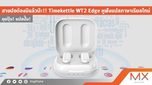 สายฝอต้องมีแล้วป่ะ!! Timekettle WT2 Edge หูฟังแปลภาษาเรียลไทม์ คุยปุ๊บ! แปลปั๊บ!