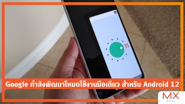 Google กำลังพัฒนาโหมดใช้งานมือเดียว สำหรับ Android 12