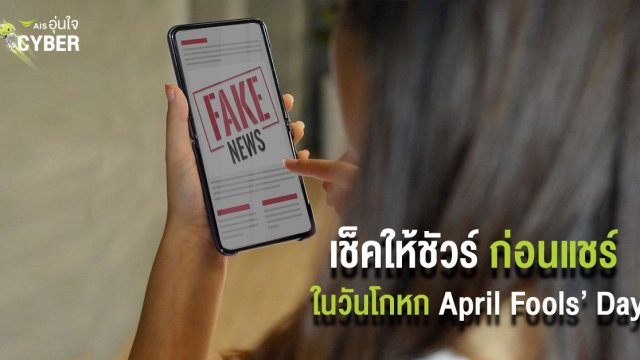 AIS อุ่นใจ Cyber เตือนสติคนไทย เสี่ยงผิด พรบ.คอมฯ เช็คให้ชัวร์ก่อนแชร์ ในวัน April Fools’ Day
