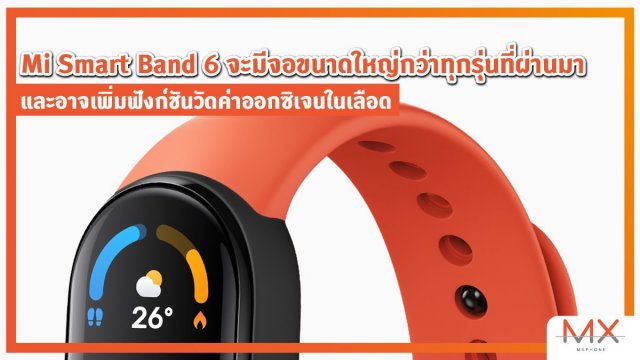 Mi Smart Band 6 จะมีจอขนาดใหญ่กว่าทุกรุ่นที่ผ่านมา และอาจเพิ่มฟังก์ชันวัดค่าออกซิเจนในเลือด