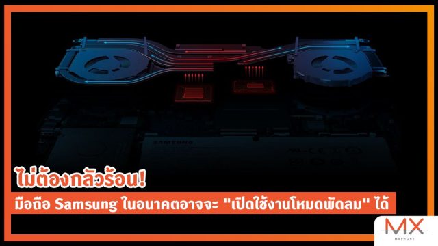 ไม่ต้องกลัวร้อน! มือถือ Samsung ในอนาคตอาจจะ “เปิดใช้งานโหมดพัดลม” ได้