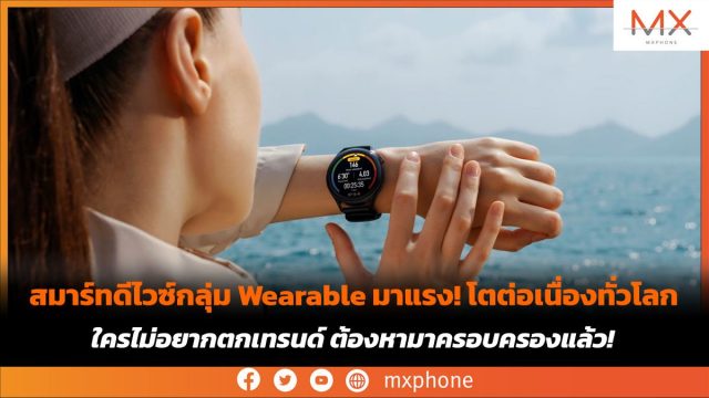 สมาร์ทดีไวซ์กลุ่ม Wearable มาแรง! โตต่อเนื่องทั่วโลก ใครไม่อยากตกเทรนด์ ต้องหามาครอบครองแล้ว