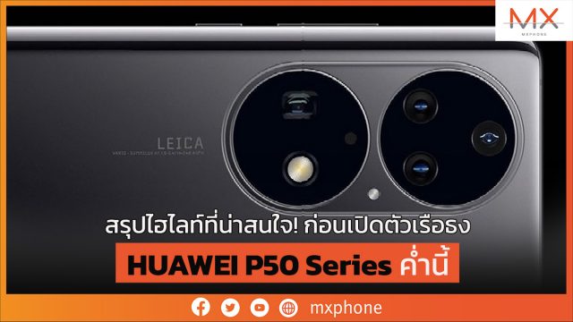 สรุปไฮไลท์ที่น่าสนใจ! ก่อนเปิดตัวเรือธง HUAWEI P50 Series ค่ำนี้