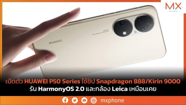 เปิดตัว HUAWEI P50 Series ใช้ชิป Snapdragon 888/Kirin 9000 รัน HarmonyOS 2.0 และกล้อง Leica เหมือนเคย