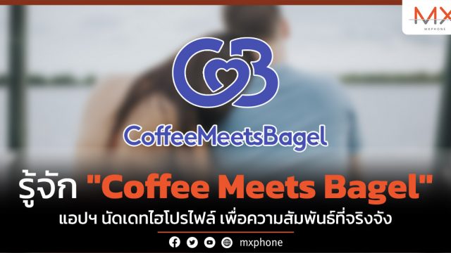รู้จัก “Coffee Meets Bagel” แอปฯ หาคู่ไฮโปรไฟล์ เพื่อความสัมพันธ์ที่จริงจัง