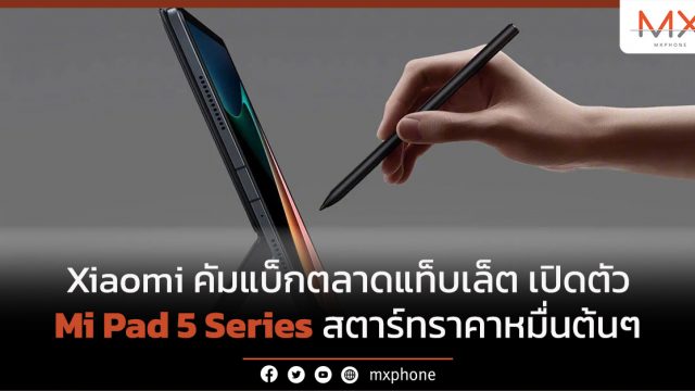 Xiaomi คัมแบ็กตลาดแท็บเล็ต เปิดตัว Mi Pad 5 Series สตาร์ทราคาหมื่นต้นๆ