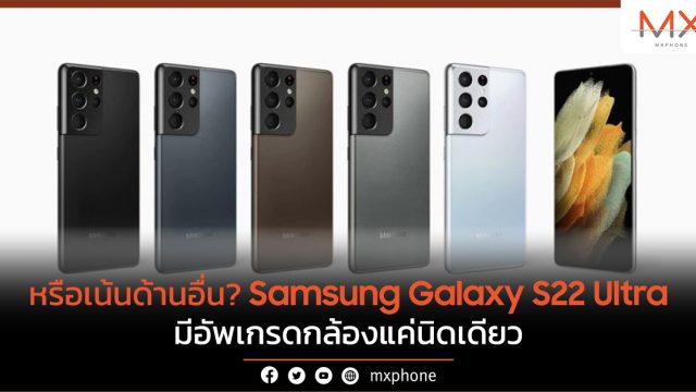หรือเน้นด้านอื่น? Samsung Galaxy S22 Ultra มีอัพเกรดกล้องแค่นิดเดียว