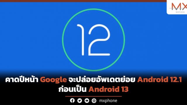 คาดปีหน้า Google จะปล่อยอัพเดตย่อย Android 12.1 ก่อนเป็น Android 13
