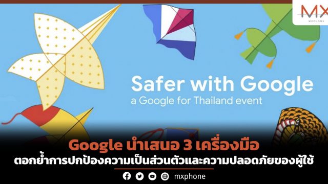 Google นำเสนอ 3 เครื่องมือ ตอกย้ำการปกป้องความเป็นส่วนตัวและความปลอดภัยของผู้ใช้