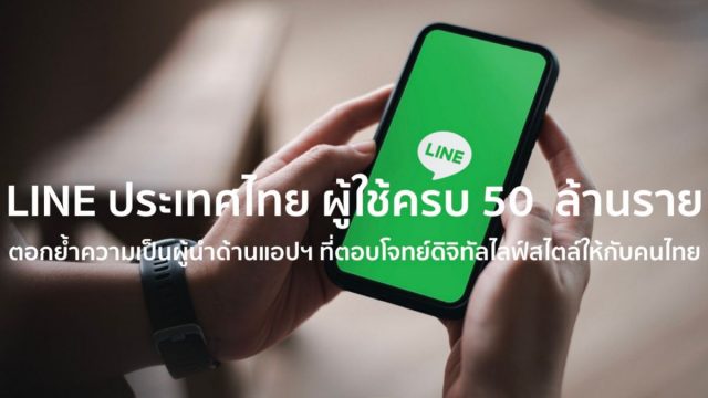 LINE ประกาศผู้ใช้ครบ 50 ล้านราย ตอกย้ำความเป็นผู้นำด้านแอปฯ ที่ตอบโจทย์ดิจิทัลไลฟ์สไตล์ให้กับคนไทย