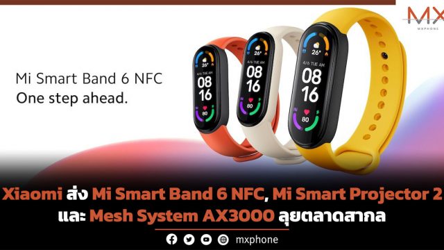 Xiaomi ส่ง Mi Smart Band 6 NFC, Mi Smart Projector 2 และ Mesh System AX3000 ลุยตลาดสากล