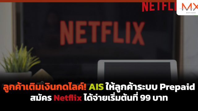 ลูกค้าเติมเงินกดไลค์! AIS ให้ลูกค้าระบบ Prepaid สมัคร Netflix ได้จ่ายเริ่มต้นที่ 99 บาท
