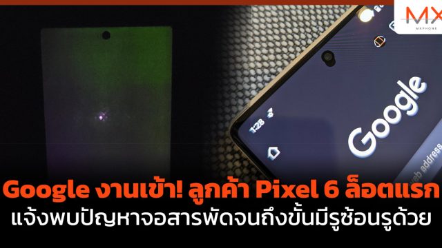 Google งานเข้า! ลูกค้า Pixel 6 ล็อตแรกแจ้งพบปัญหาจอสารพัดจนถึงขั้นมีรูซ้อนรูด้วย