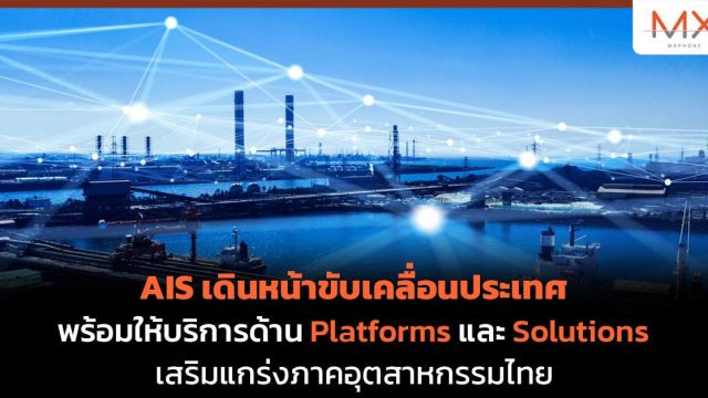 AIS เดินหน้าขับเคลื่อนประเทศ พร้อมให้บริการด้าน Platforms และ Solutions เสริมแกร่งภาคอุตสาหกรรมไทย