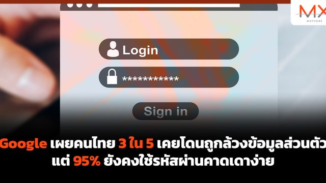 Google เผยคนไทย 3 ใน 5 เคยโดนถูกล้วงข้อมูลส่วนตัว แต่ 95% ยังคงใช้รหัสผ่านคาดเดาง่าย