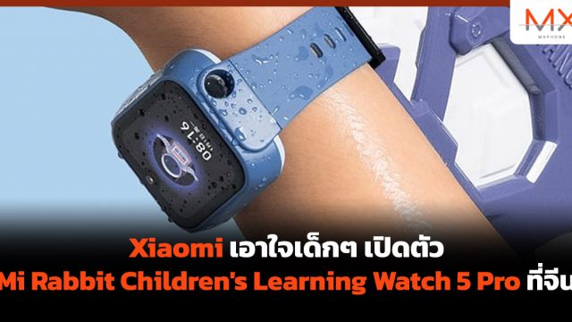 Xiaomi เอาใจเด็กๆ เปิดตัว Mi Rabbit Children’s Learning Watch 5 Pro ที่จีน