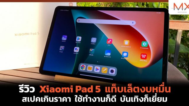 รีวิว Xiaomi Pad 5 แท็บเล็ตงบหมื่น สเปคเด่นเกินราคา ใช้ทำงานก็ดี บันเทิงก็เยี่ยม