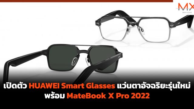 เปิดตัว HUAWEI Smart Glasses แว่นตาอัจฉริยะรุ่นใหม่ พร้อม MateBook X Pro 2022
