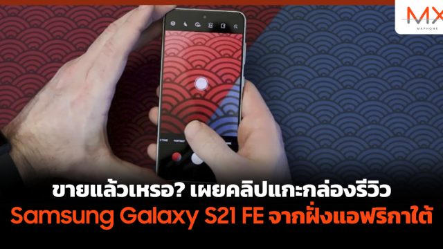 ขายแล้วเหรอ? เผยคลิปแกะกล่องรีวิว Samsung Galaxy S21 FE จากฝั่งแอฟริกาใต้