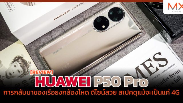 รีวิว HUAWEI P50 Pro การกลับมาของเรือธงกล้องโหด ดีไซน์สวย สเปคดุแม้จะเป็นแค่ 4G