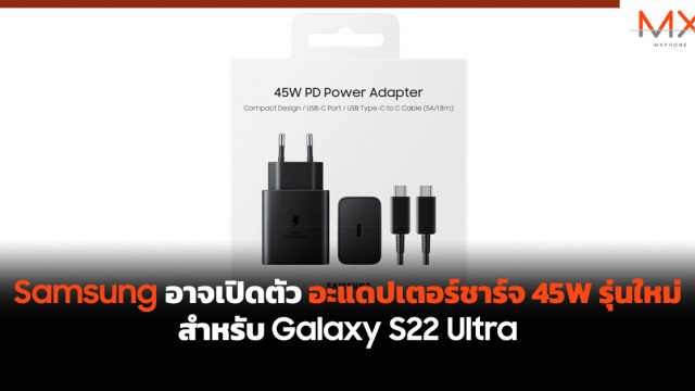 Samsung อาจเปิดตัวอะแดปเตอร์ชาร์จ 45W รุ่นใหม่สำหรับ Galaxy S22 Ultra