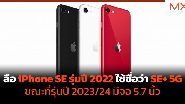 ลือ iPhone SE รุ่นปี 2022 ใช้ชื่อว่า SE+ 5G ขณะที่รุ่นปี 2023/24 มีจอ 5.7 นิ้ว
