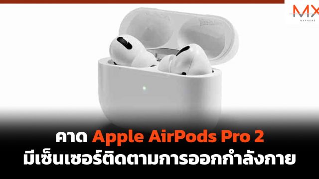 คาด Apple AirPods Pro 2 มีเซ็นเซอร์ติดตามการออกกำลังกาย