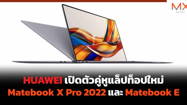 HUAWEI เปิดตัวคู่หูแล็ปท็อปใหม่ Matebook X Pro 2022 และ Matebook E