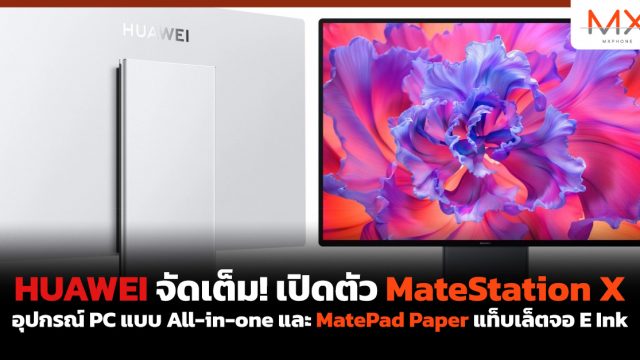 HUAWEI จัดเต็ม! เปิดตัว MateStation X อุปกรณ์ PC แบบ All-in-one และ MatePad Paper แท็บเล็ตจอ E Ink