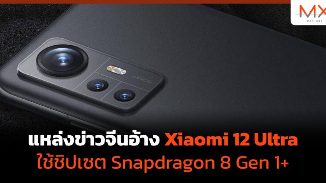 แหล่งข่าวจีนอ้าง Xiaomi 12 Ultra ใช้ชิปเซต Snapdragon 8 Gen 1+