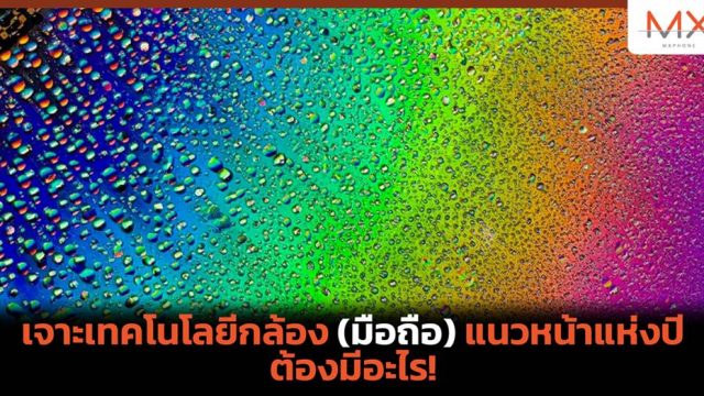 เจาะเทคโนโลยีกล้อง (มือถือ) แนวหน้าแห่งปี ต้องมีอะไร!