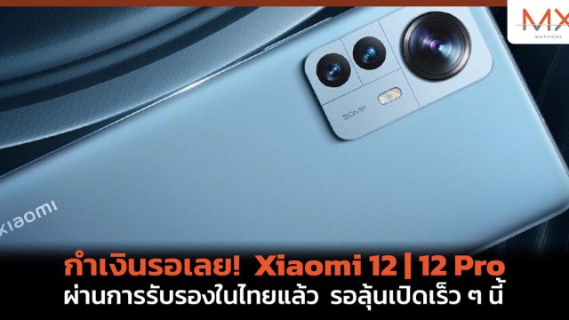กำเงินรอเลย! Xiaomi 12 | 12 Pro ผ่านการรับรองในไทยแล้ว รอลุ้นเปิดเร็ว ๆ นี้