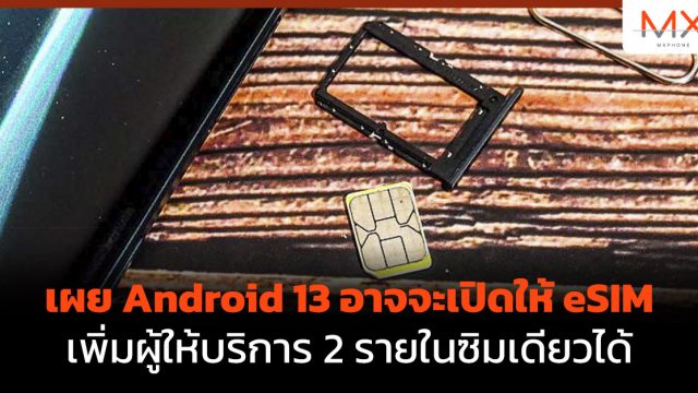 เผย Android 13 อาจจะเปิดให้ eSIM เพิ่มผู้ให้บริการ 2 รายในซิมเดียวได้