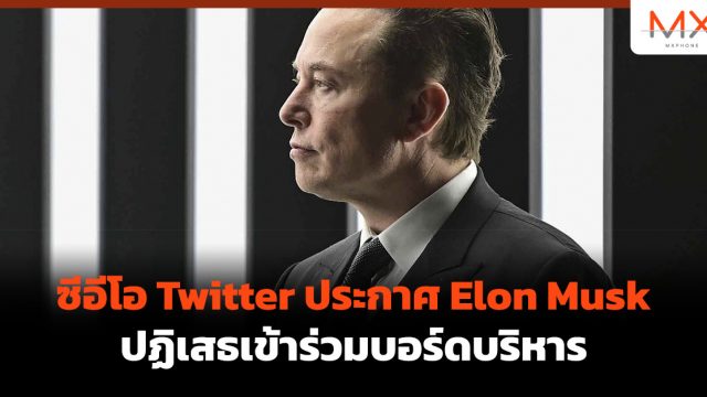 ซีอีโอ Twitter ประกาศ Elon Musk ปฏิเสธเข้าร่วมบอร์ดบริหาร