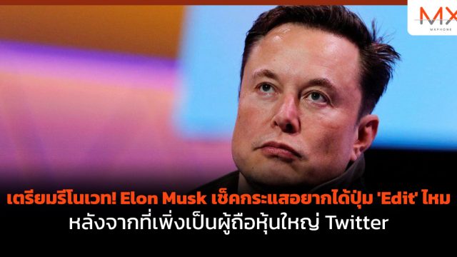 เตรียมรีโนเวท! Elon Musk เช็คกระแสอยากได้ปุ่ม ‘Edit’ ไหม หลังจากที่เพิ่งเป็นผู้ถือหุ้นใหญ่ Twitter