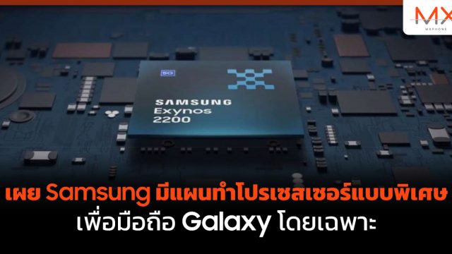เผย Samsung มีแผนทำโปรเซสเซอร์แบบพิเศษเพื่อมือถือ Galaxy โดยเฉพาะ