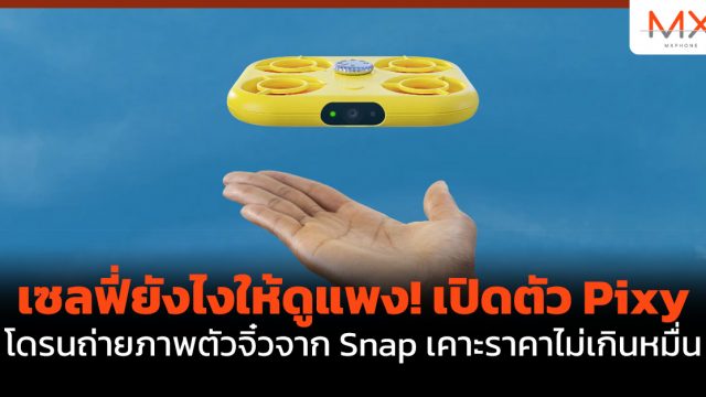 เซลฟี่ยังไงให้ดูแพง! เปิดตัว Pixy โดรนถ่ายภาพตัวจิ๋วจาก Snap เคาะราคาไม่เกินหมื่น