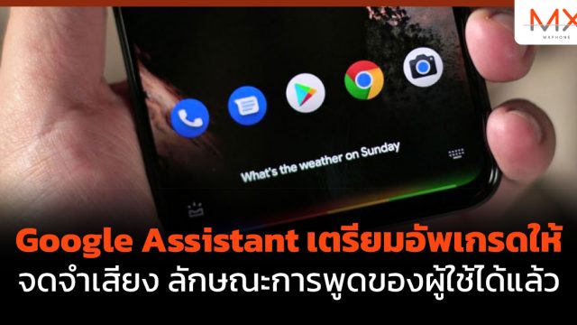 Google Assistant เตรียมอัพเกรดให้จดจำเสียง ลักษณะการพูดของผู้ใช้ได้แล้ว