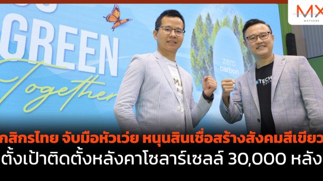 กสิกรไทย จับมือหัวเว่ย หนุนสินเชื่อสร้างสังคมสีเขียวตั้งเป้าติดตั้งหลังคาโซลาร์เซลล์ 30,000 หลัง