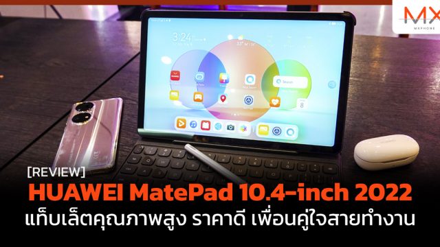 รีวิว HUAWEI MatePad 10.4-inch 2022 แท็บเล็ตคุณภาพสูง ราคาดี เพื่อนคู่ใจสายทำงาน