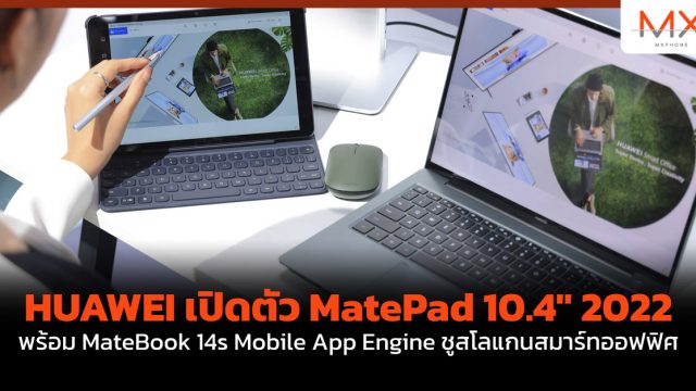 HUAWEI เปิดตัว MatePad 10.4″ 2022 พร้อม MateBook 14s Mobile App Engine ชูสโลแกนสมาร์ทออฟฟิศ