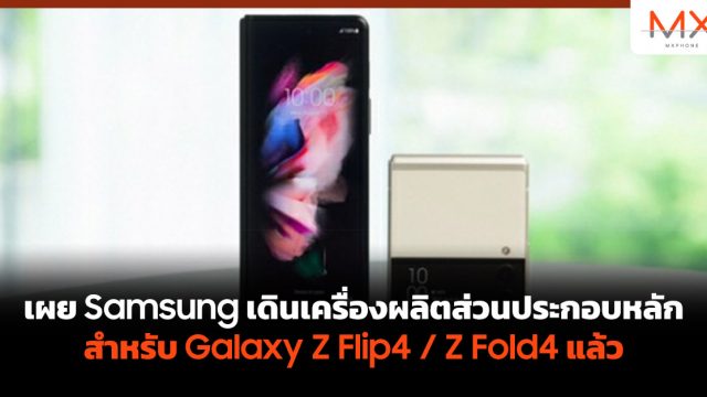 เผย Samsung เดินเครื่องผลิตส่วนประกอบหลักสำหรับ Galaxy Z Flip4 / Z Fold4 แล้ว